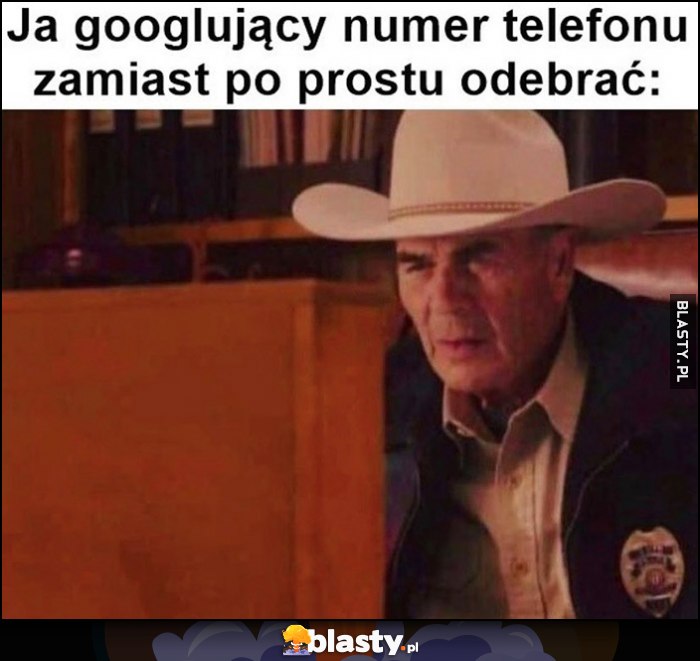 Ja googlujący numer telefonu zamiast po prostu odebrać