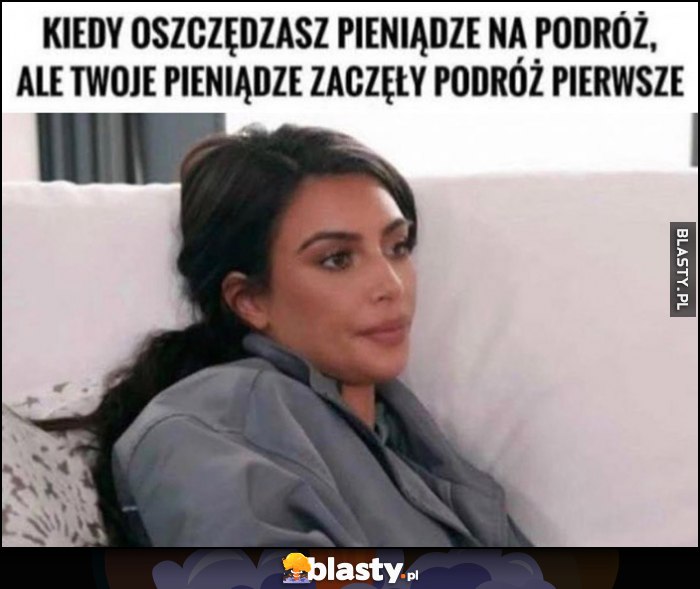 Kiedy oszczędzasz pieniądze na podróż, ale Twoje pieniądze zaczęły podróż pierwsze