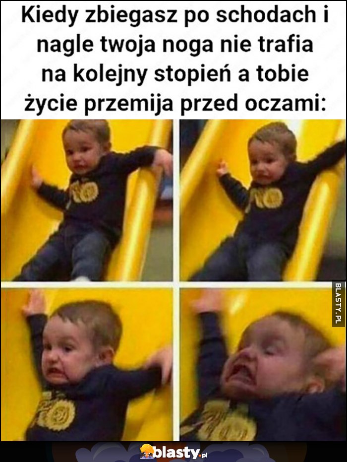 Kiedy zbiegasz po schodach i nagle twoja noga nie trafia na kolejny stopień a tobie życie przemija przed oczami dzieciak na zjeżdżalni