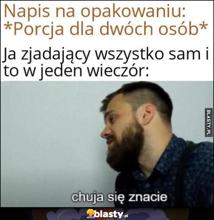 Napis na opakowaniu: porcja dla dwóch osób vs ja zjadający sam wszystko w jeden wieczór nie znacie się Mietczyński