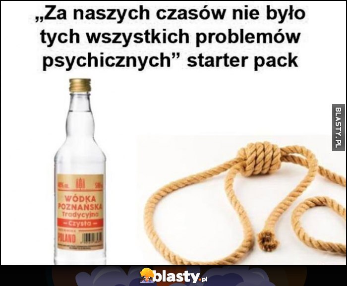 Za naszych czasów nie było tych wszystkich problemów psychicznych starter pack zestaw startowy wódka wóda sznur lina