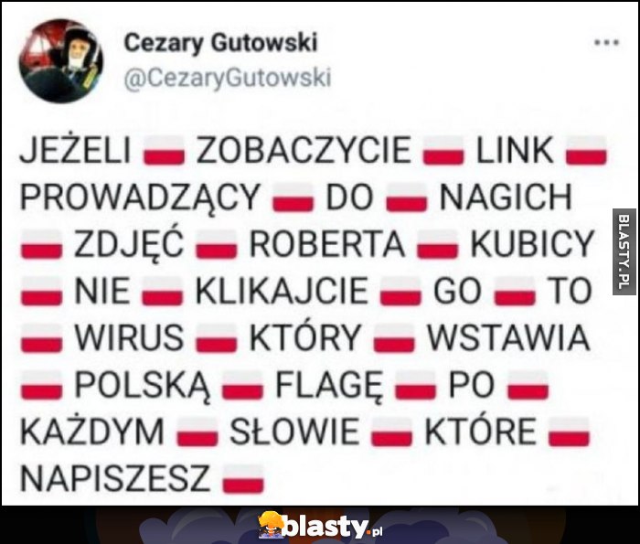 Jeżeli zobaczycie link prowadzący do nagich zdjęć Roberta Kubicy nie klikajcie go to wirus który wstawia polską flagę po każdym słowie które napiszesz