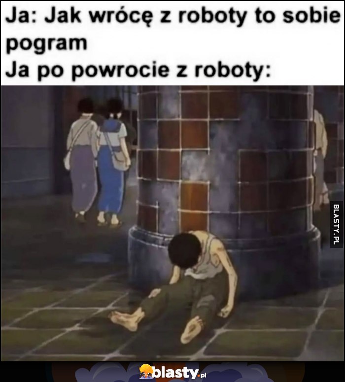 Ja: jak wrócę z roboty to sobie pogram vs ja po powrocie z roboty zmęczony nieprzytomny