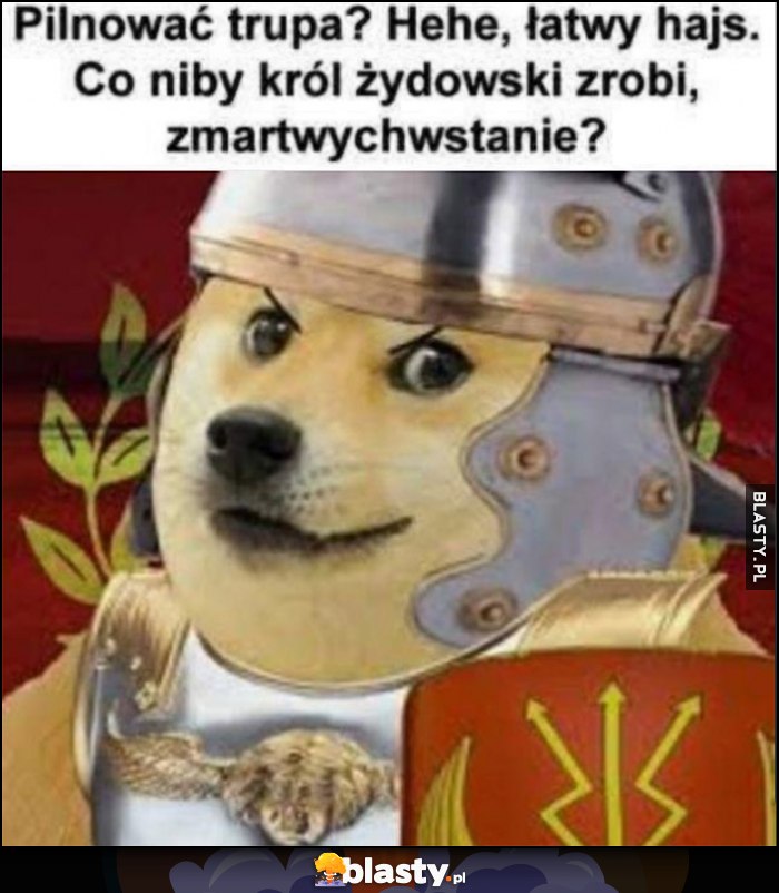 Rzymski żołnierz: pilnować trupa? Hehe, łatwy hajs, co niby król żydowski zrobi, zmartwychwstanie?